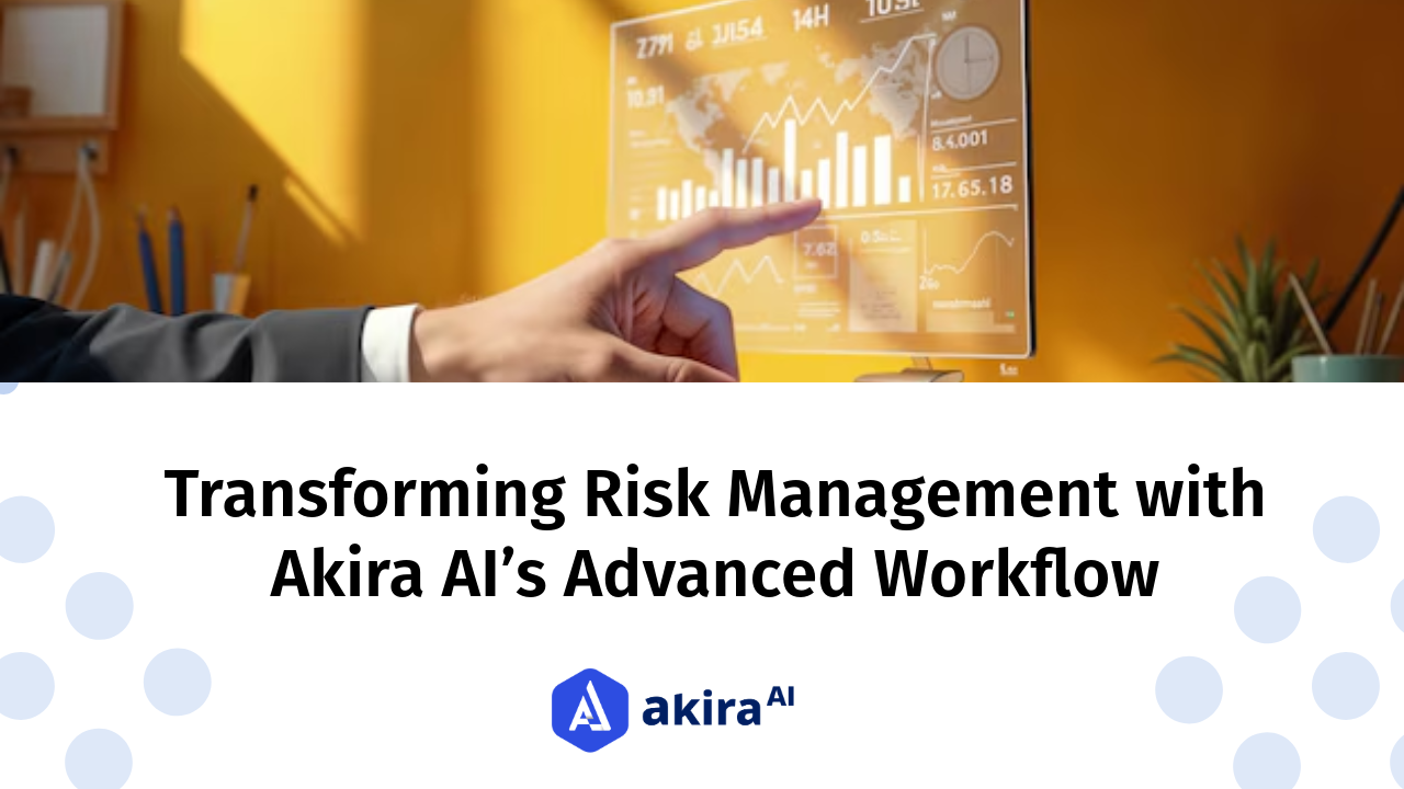 Transforming Risk Management With Akira Ais Advanced Workflow